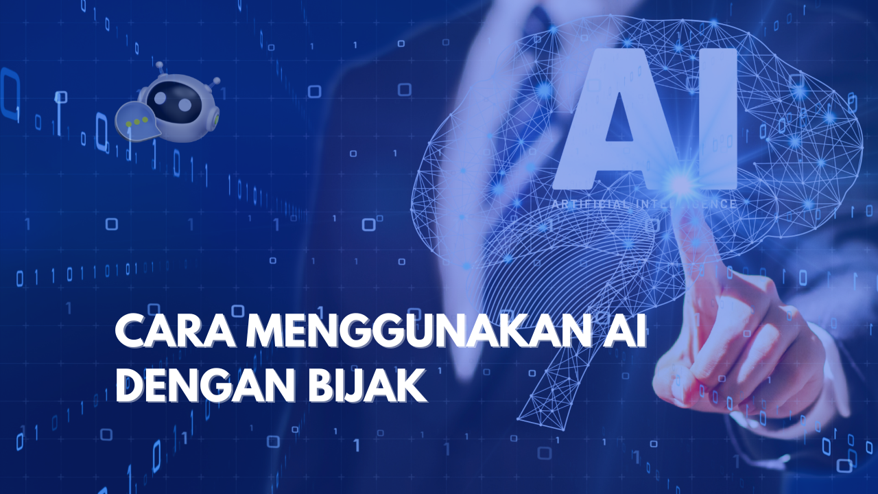 GUNAKAN AI DENGAN BIJAK, INI DIA CARANYA!