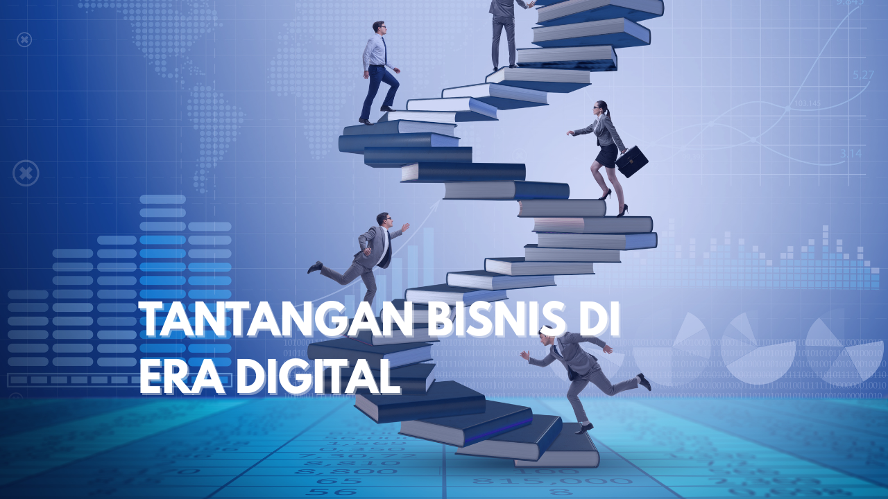 TANTANGAN BISNIS YANG MUNCUL DI ERA DIGITAL